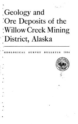 Geology and -Ore Deposits of the : Willow Creek Mining District, Alaska