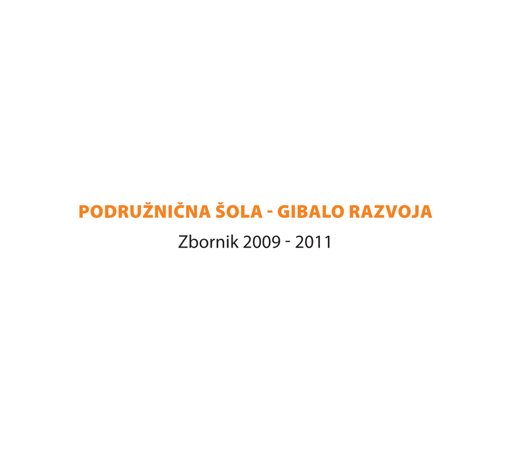 PODRUŽNIČNA ŠOLA - GIBALO RAZVOJA Zbornik 2009 - 2011