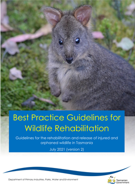 Best Practice Guidelines for Wildlife Rehabilitation Guidelines for the Rehabilitation and Release of Injured and Orphaned Wildlife in Tasmania July 2021 (Version 2)