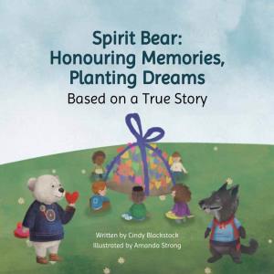 Spirit Bear: Honouring Memories, Planting Dreams Based on a True Story