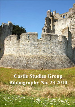 Castle Studies Group Bibliography No. 23 2010 CASTLE STUDIES: RECENT PUBLICATIONS – 23 (2010)