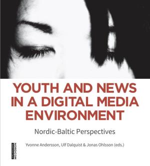 YOUTH and NEWS in a DIGITAL MEDIA ENVIRONMENT • Nordic-Baltic Perspectives • Yvonne Andersson, Ulf Dalquist & Jonas Ohlsson (Eds.)