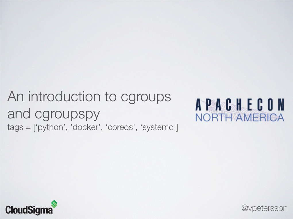 An Introduction to Cgroups and Cgroupspy Tags = [‘Python’, ’Docker’, ‘Coreos', ‘Systemd']