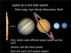 Jupiter As a Mini Solar System Philip Judge, High Altitude Observatory, NCAR