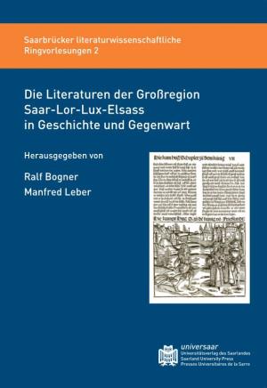 Die Literaturen Der Großregion Saar-Lor-Lux-Elsass in Geschichte Und Gegenwart