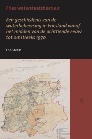 Fries Waterstaatsbestuur Een Geschiedenis Van De Waterbeheersing in Friesland Vanaf Het Midden Van De Achttiende Eeuw Tot Omstreeks 1970