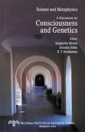 Consciousness and Genetics Editors Sangeetha Menon Anindya Sinha B