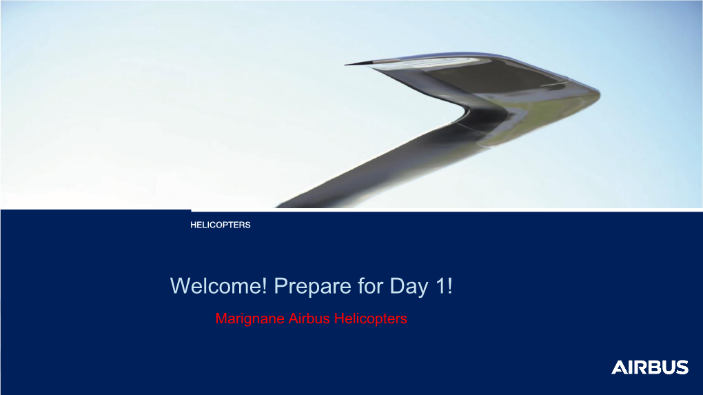 Welcome! Prepare for Day 1! Site De Marignane Airbus Helicopters