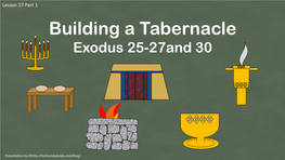 Lesson 57 Part 1 Exodus 25-27 and 30 Building a Tabernacle