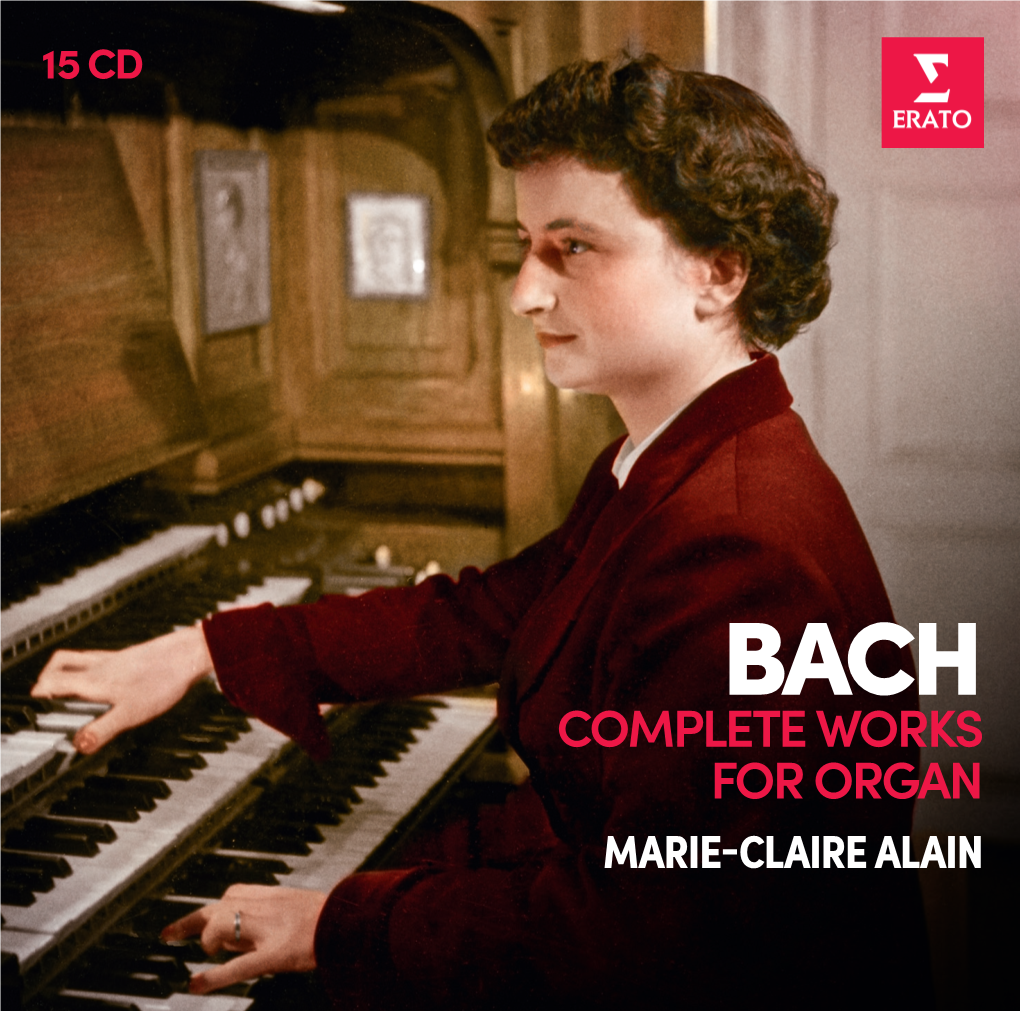 0190295634537 BACH Complete Works for Organ - Marie-Claire Alain.Indd 1 08/06/2018 16:51 JOHANN SEBASTIAN BACH 1685-1750 the COMPLETE ORGAN WORKS