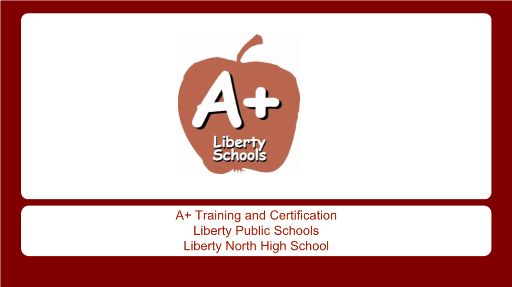 A+ Training and Certification Liberty Public Schools Liberty North High School WHY A+