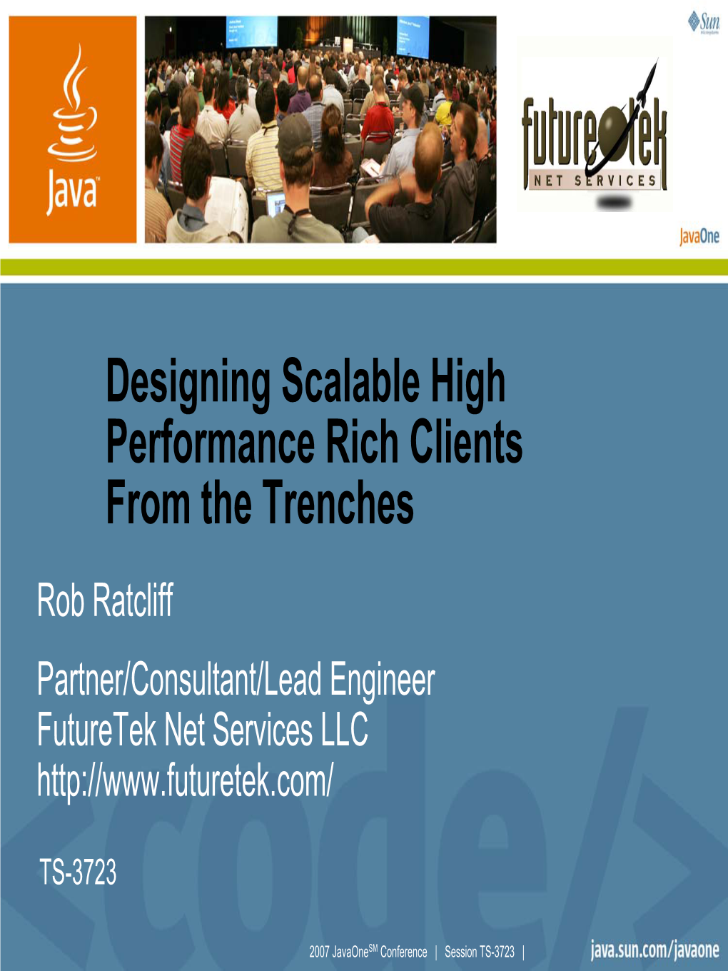 Designing Scalable High Performance Rich Clients from the Trenches Rob Ratcliff Partner/Consultant/Lead Engineer Futuretek Net Services LLC