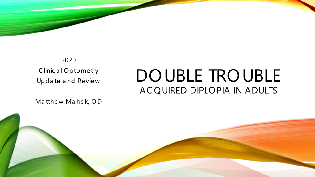 DOUBLE TROUBLE ACQUIRED DIPLOPIA in ADULTS Matthew Mahek, OD DOUBLE TROUBLE