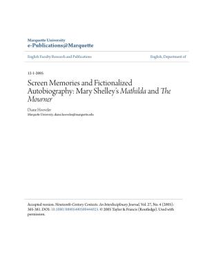 Screen Memories and Fictionalized Autobiography: Mary Shelley’S Mathilda and the Mourner Diane Hoeveler Marquette University, Diane.Hoeveler@Marquette.Edu