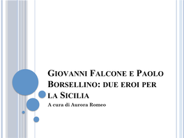 GIOVANNI FALCONE E PAOLO BORSELLINO: DUE EROI PER LA SICILIA a Cura Di Aurora Romeo CHI SONO FALCONE E BORSELLINO?