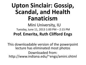 Upton Sinclair: Gossip, Scandal, and Health Fanaticism Mini University, IU Tuesday, June 11, 2013 1:00 PM – 2:15 PM Prof