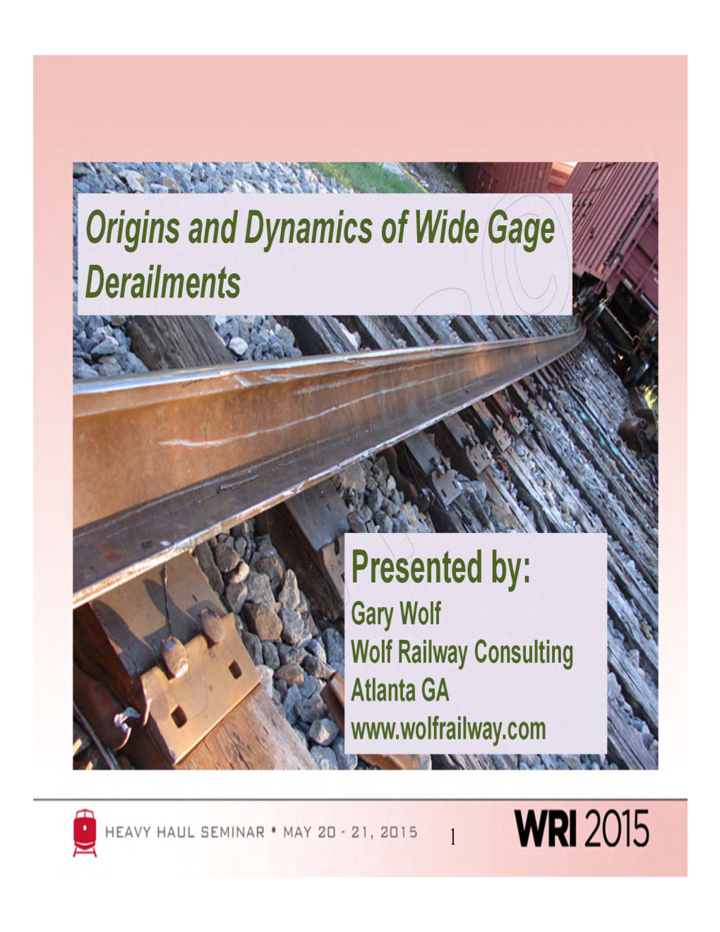 Origins and Dynamics of Wide Gage Derailments Presented