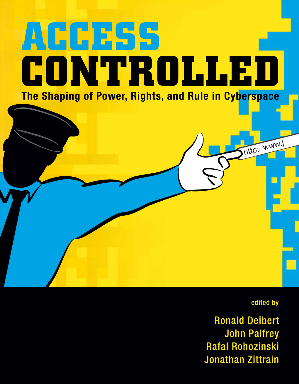 The Shaping of Power, Rights, and Rule in Cyberspace Ronald Deibert, John Palfrey, Rafal Rohozinski, and Jonathan Zittrain, Editors Access Controlled