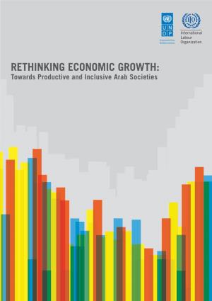RETHINKING ECONOMIC GROWTH: Towards Productive and Inclusive Arab Societies RETHINKING ECONOMIC GROWTH: Towards Productive and Inclusive Arab Societies