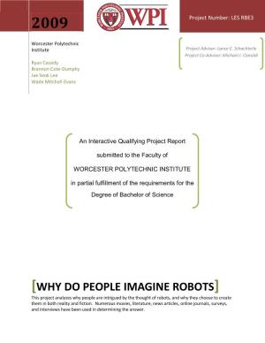 WHY DO PEOPLE IMAGINE ROBOTS] This Project Analyzes Why People Are Intrigued by the Thought of Robots, and Why They Choose to Create Them in Both Reality and Fiction