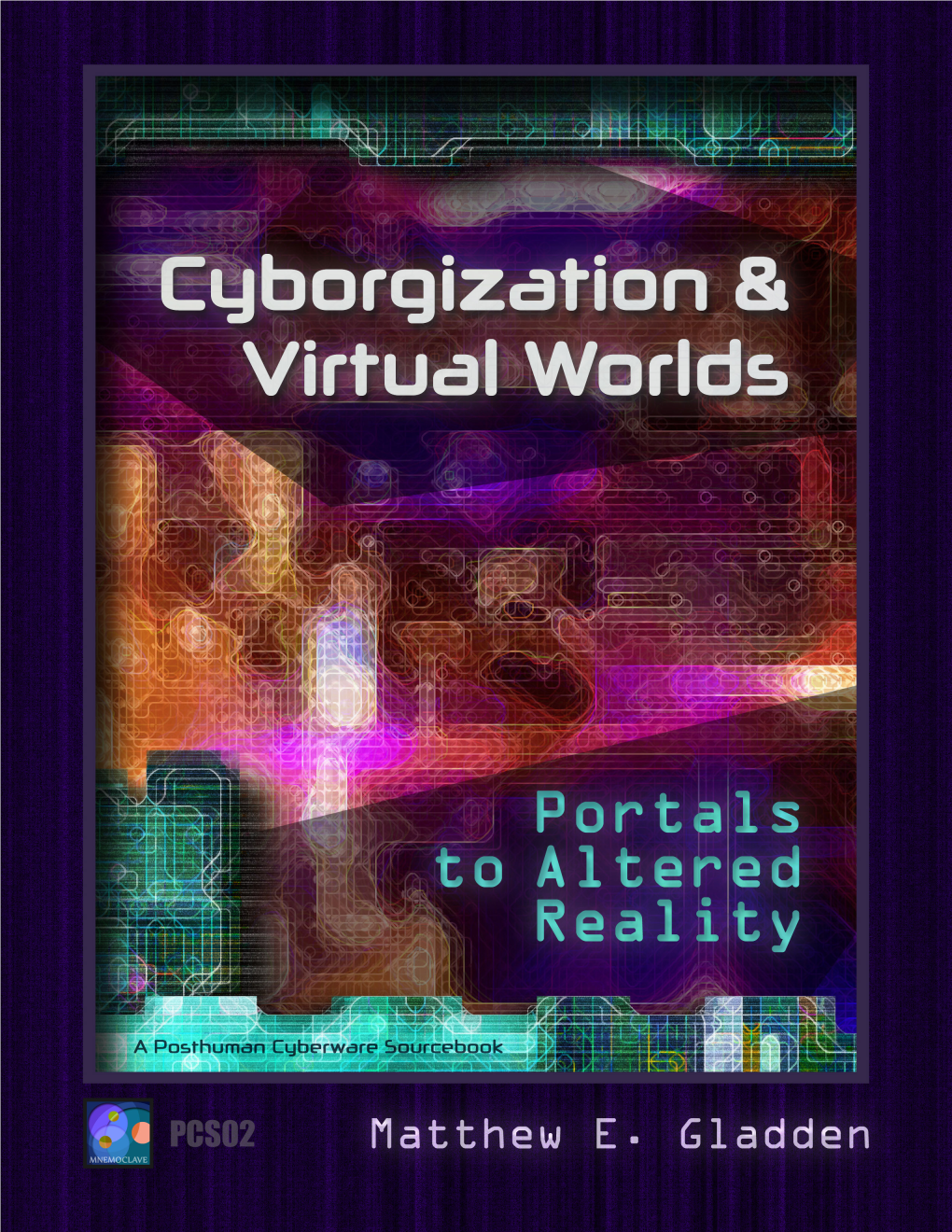 CYBORGIZATION and VIRTUAL WORLDS: a Character’S Body Is the Means by Which She Perceives Portals to Altered Reality and Interacts with Her Environment