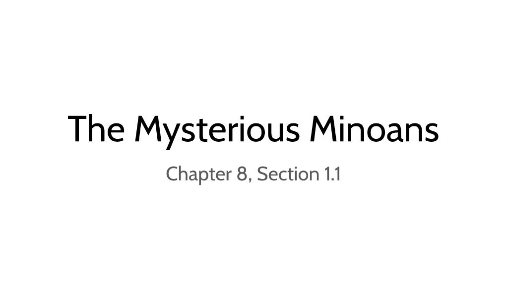 The Mysterious Minoans Chapter 8, Section 1.1 Main Idea: the Minoans Established the Earliest Civilization in Ancient Greece