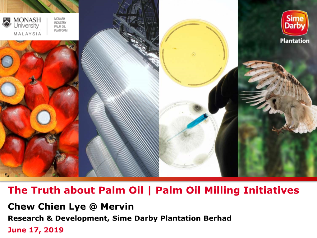 Palm Oil Milling Initiatives Chew Chien Lye @ Mervin Research & Development, Sime Darby Plantation Berhad June 17, 2019 OUTLINE