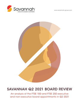 SAVANNAH Q2 2021 BOARD REVIEW an Analysis of the FTSE 100 and FTSE 250 Executive and Non-Executive Board Appointments in Q2 2021 INTRODUCTION