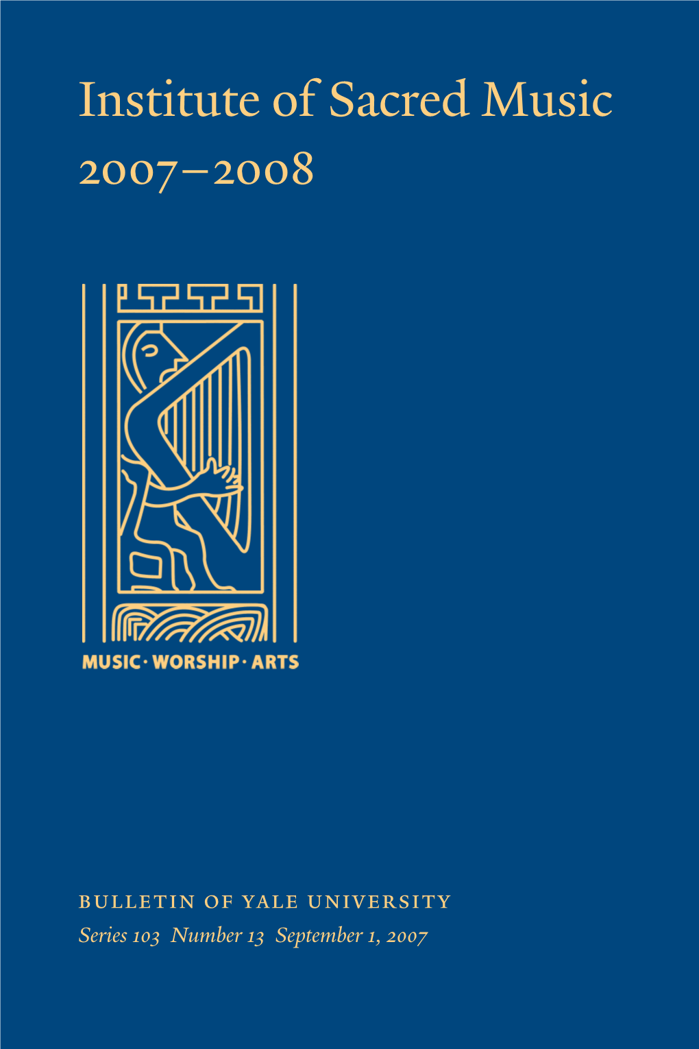 Institute of Sacred Music E T I N O F 2007–2008 Y a L E U N I V E R S I T Y S E P T E M B E R 1 , 2 0 0 7 I N S T I T U T E O F S a C R E