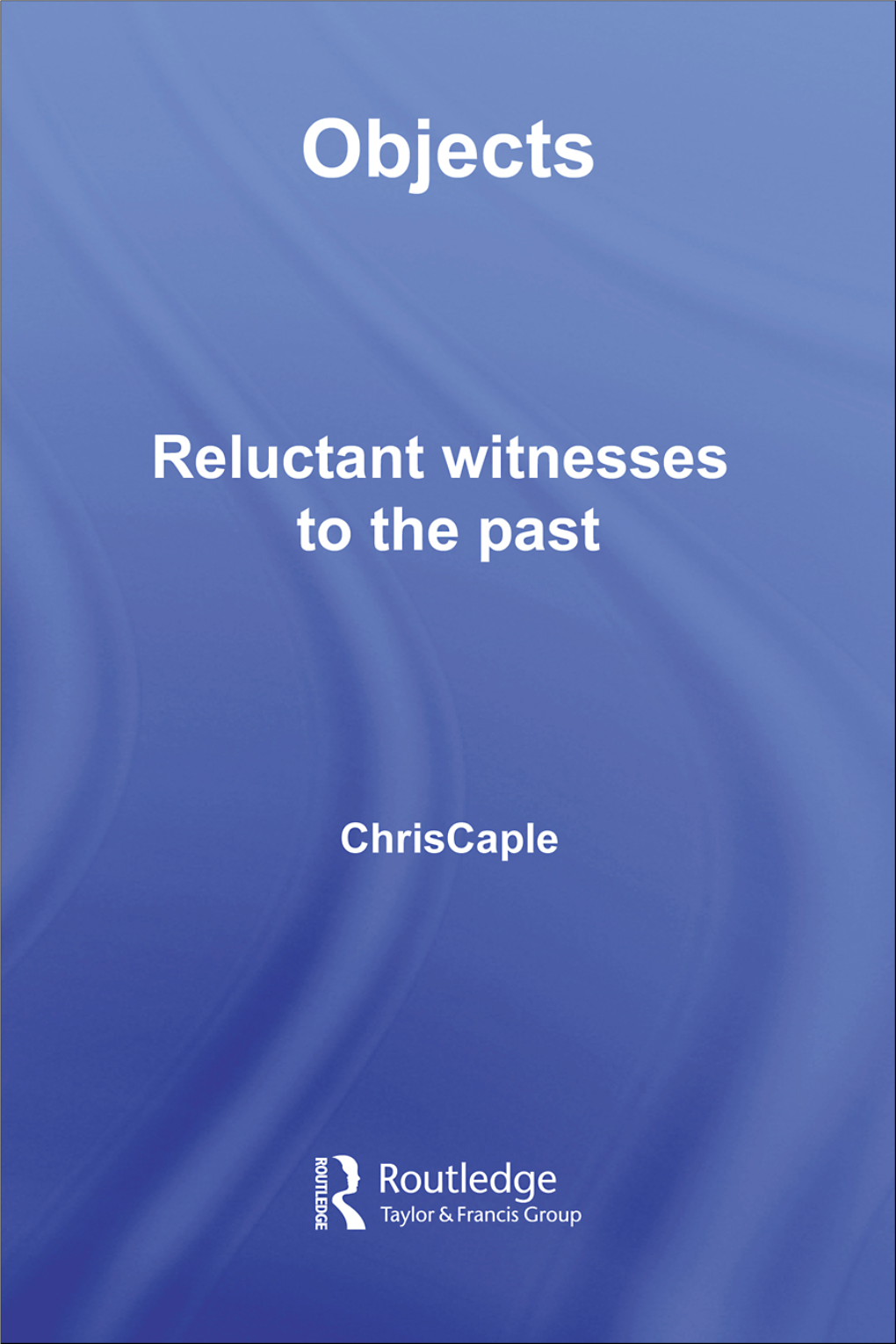 Objects: Reluctant Witnesses to the Past
