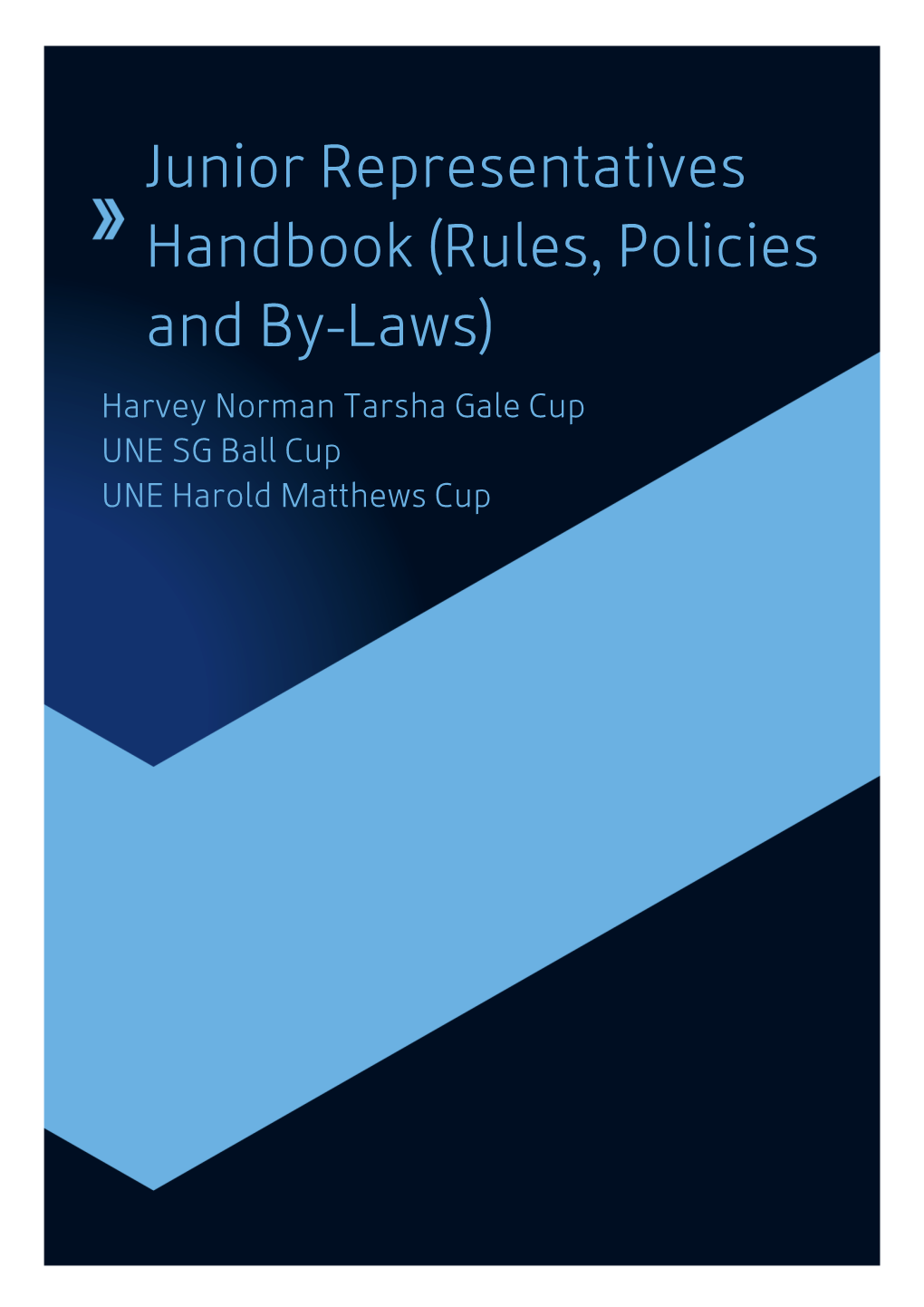 Junior Representatives Handbook (Rules, Policies and By-Laws) Harvey Norman Tarsha Gale Cup UNE SG Ball Cup UNE Harold Matthews Cup