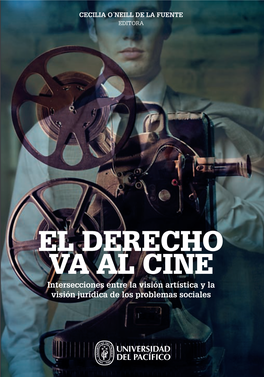 EL DERECHO VA AL CINE Intersecciones Entre La Visión Artística Y La Visión Jurídica De Los Problemas Sociales Cecilia O’Neill De La Fuente (Editora)