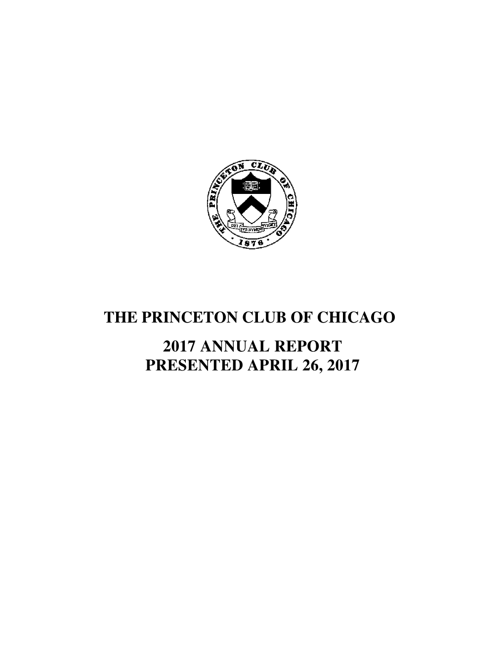 THE PRINCETON CLUB of CHICAGO 2017 ANNUAL REPORT PRESENTED APRIL 26, 2017 PRINCETON CLUB of CHICAGO Founded 1876 MISSION