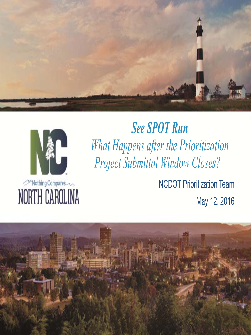See SPOT Run What Happens After the Prioritization Project Submittal Window Closes? NCDOT Prioritization Team May 12, 2016 Prioritization 4.0 (P4.0) Timeline