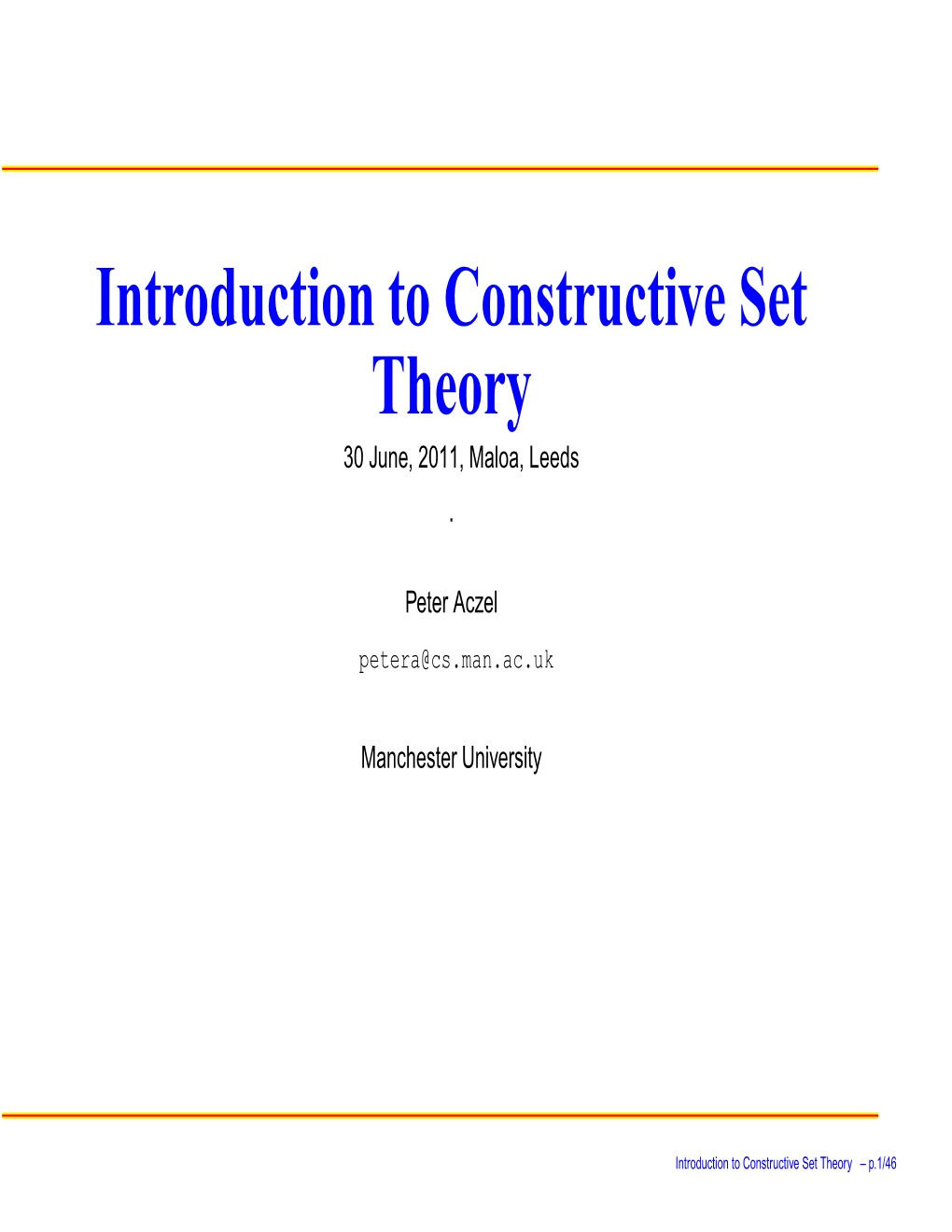 Introduction to Constructive Set Theory 30 June, 2011, Maloa, Leeds