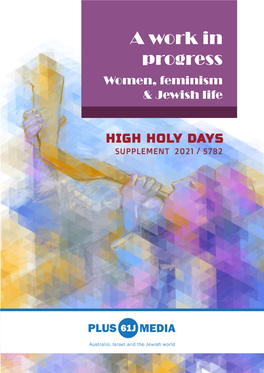 A Work in Progress Women, Feminism & Jewish Life High Holy Days Supplement 2021 / 5782 EDITOR Rabbi Naamah Kelman Co-EDITOR Dr Elan Ezrachi Editorial Board Dr
