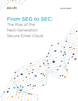 From SEG to SEC: the Rise of the Next-Generation Secure Email Cloud Executive Summary the Time for Next-Generation Email Security Is Now