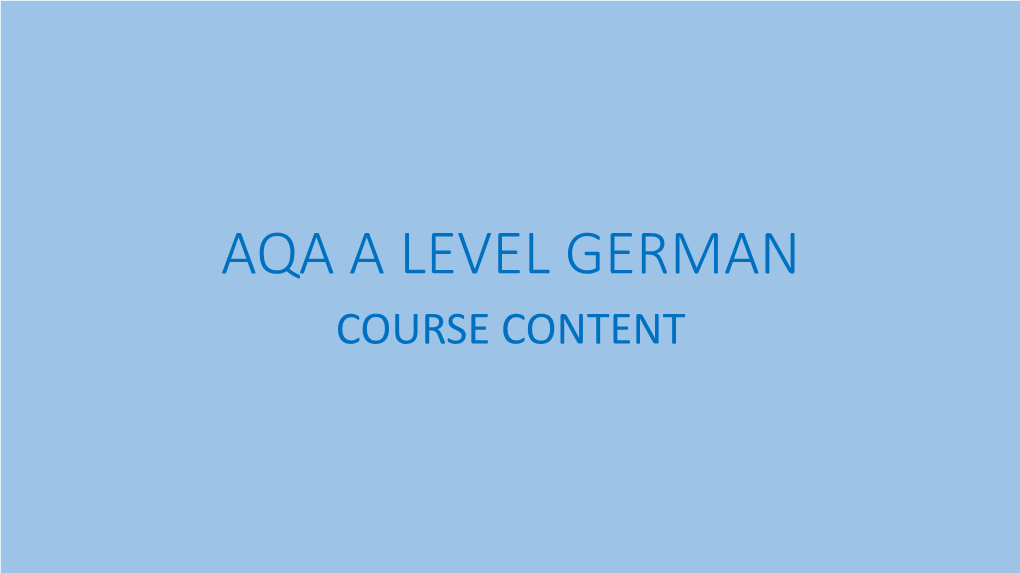 AQA a LEVEL GERMAN COURSE CONTENT Specification at a Glance