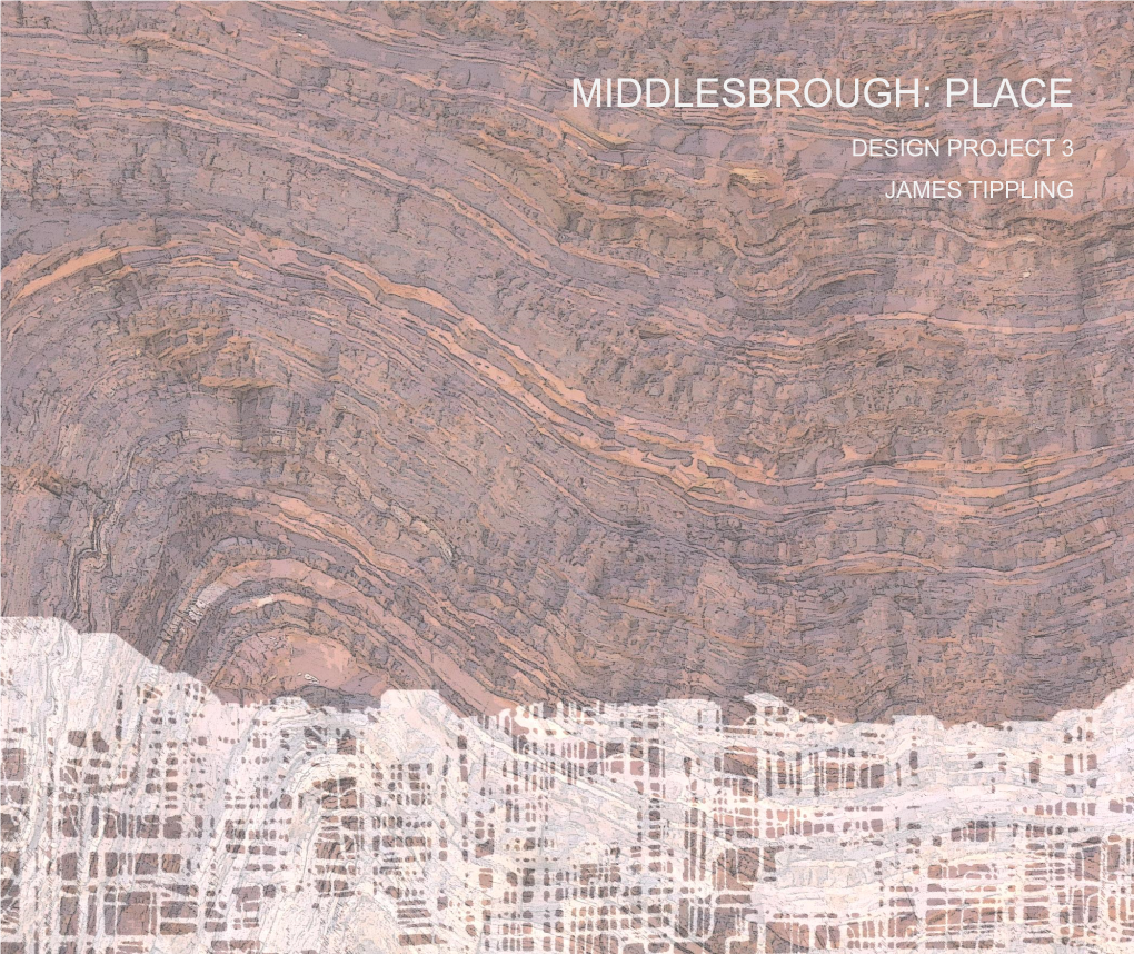 MIDDLESBROUGH: PLACE DESIGN PROJECT 3 JAMES TIPPLING Project Synopsis Contents