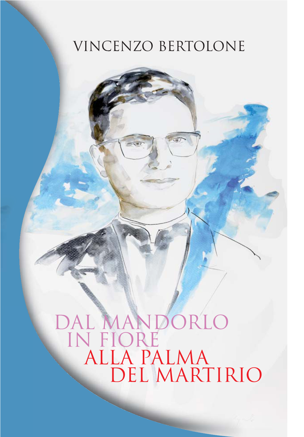 Dal Mandorlo in Fiore Alla Palma Del Martirio VINCENZO BERTOLONE