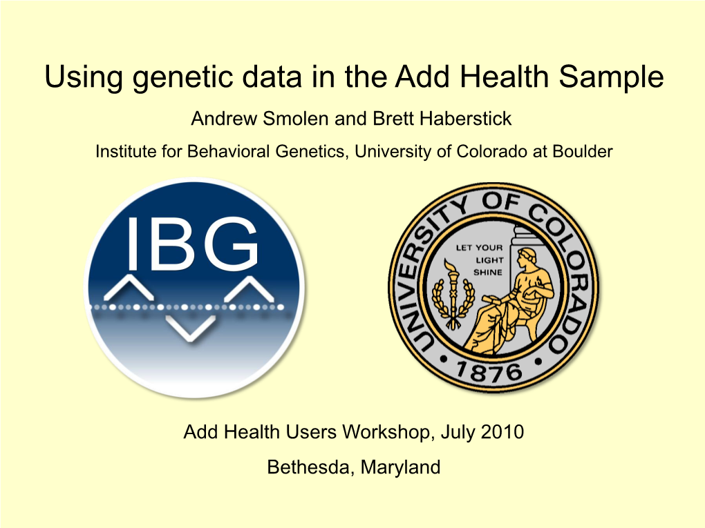 Using Genetic Data in the Add Health Sample Andrew Smolen and Brett Haberstick Institute for Behavioral Genetics, University of Colorado at Boulder