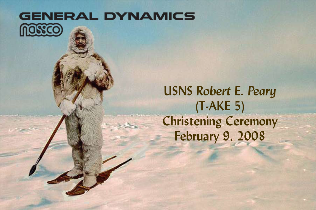 USNS Robert E. Peary (T-AKE 5) Christening Ceremony February 9, 2008 USNS Robert E