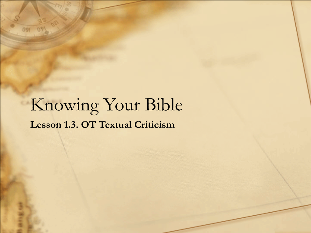 1.3. OT Textual Criticism OT Textual Criticism • the OT Has Been Handed Down in Various Forms: − Hebrew Masoretic Text (AD 1009) − Greek Septuagint (3Rd-1St Cent