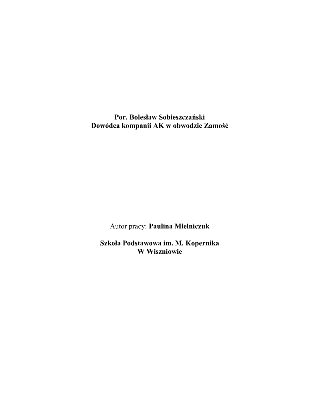 Por. Bolesław Sobieszczański Dowódca Kompanii AK W Obwodzie Zamość Autor Pracy: Paulina Mielniczuk Szkoła Podstawowa Im. M