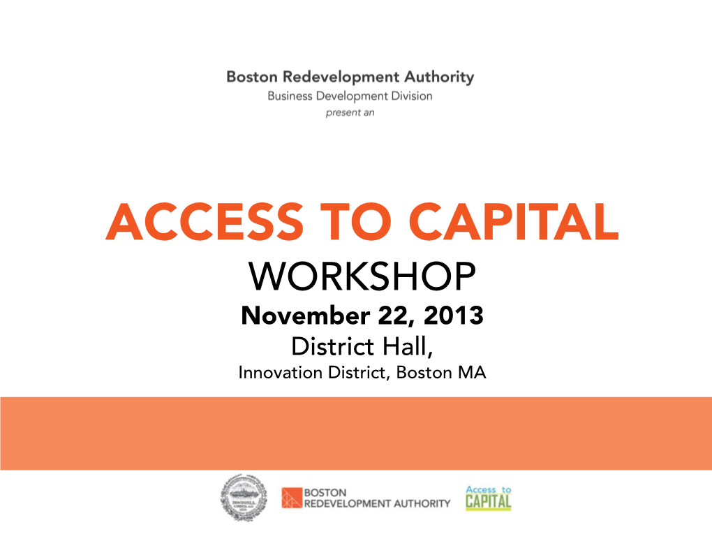 ACCESS to CAPITAL WORKSHOP November 22, 2013 District Hall, Innovation District, Boston MA OBJECTIVE