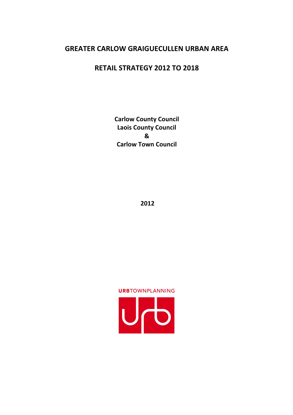 Greater Carlow Graiguecullen Urban Area Retail Strategy 2012 to 2018