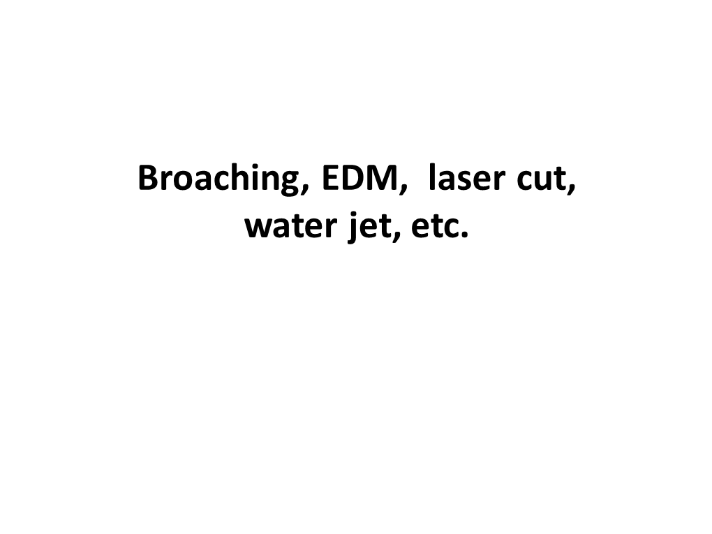 Broaching, EDM, Laser Cut, Water Jet, Etc