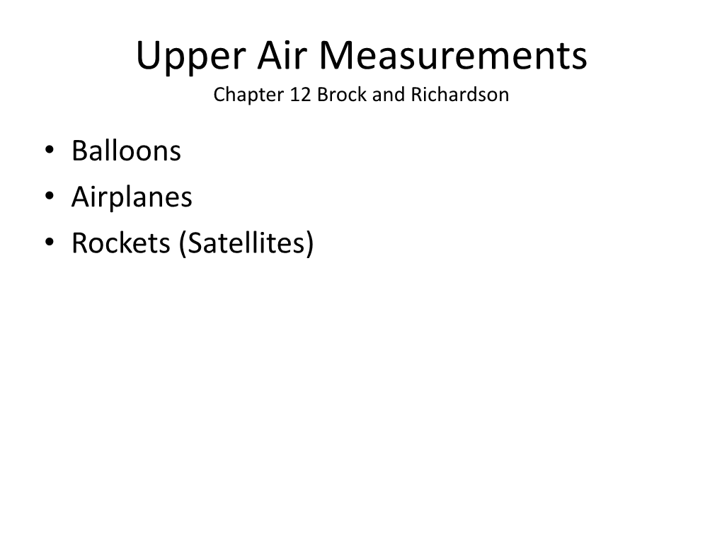 Upper Air Measurements Chapter 12 Brock and Richardson • Balloons • Airplanes • Rockets (Satellites) Upper Air Measurements
