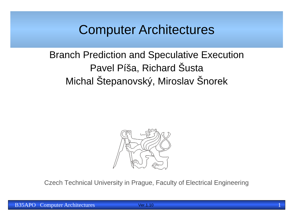 Branch Prediction and Speculative Execution Pavel Píša, Richard Šusta Michal Štepanovský, Miroslav Šnorek