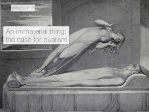 An Immaterial Thing: the Case for Dualism Today We Turn to Our Second Big Question: What Are You?